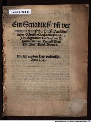 Ein Sendbrieff un[d] vermanung zum fride Pabst Pauli des dritten Römischer Keys. Maiestat durch J. H. Legaten den Cardinal von Visen uberantwort
