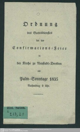 Ordnung des Gottesdienstes bei der Confirmations-Feier in der Kirche zu Neustadt-Dresden am Palm-Sonntage 1835 : Nachmittags 2 Uhr