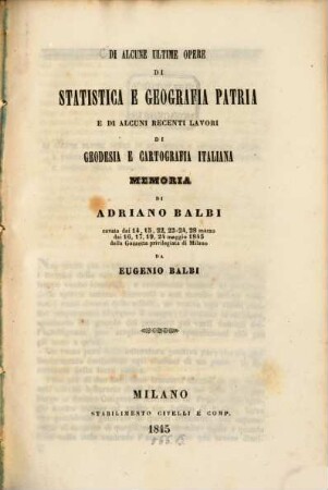 Di alcune ultime opere di statietica e geografia patria e di alcuni recenti lavori di geodesia e cartografia italiana memoria di Eugon Balbi