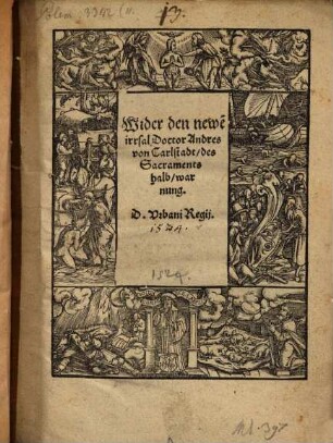 Wider den newe[n] irrsal Doctor Andres von Carlstadt, des Sacraments halb, warnung D. Urbani Regij