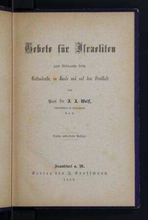 Gebete für Israeliten zum Gebrauche beim Gottesdienste, im Hause und auf dem Friedhofe / von A. A. Wolff
