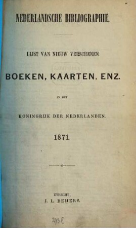 Nederlandsche bibliographie : lijst van nieuw verschenen boeken, kaarten, enz. in het Koningrijk der Nederlanden. 1871