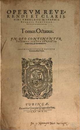 Opervm Reverendi Et Clarissimi Theologi, D. Ioannis Brentii, Praepositi Stvtgardiani Tomus ..., 8. In Quo Continentur Polemica Scripta Contra Petrum a Soto, et Sacramentarios