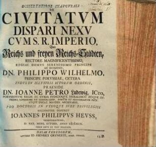 Dissertatione Inavgvrali De Civitatvm Dispari Nexv Cvm S.R. Imperio, Von Reichs und freyen Reichs-Städten ... Praeside Dn. Ioanne Petro Ludewig ... Disseret Ioannes Philippvs Hevss, Argentoratensis