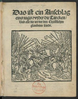 Das ist ein Anschlag || eins zugs wyder die Türcken/|| Vnd alle die wyder den Christlichen || glaubenn seindt.||