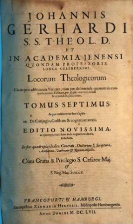 Johannis Gerhardi ... Loci Theologici, Tomus Septimus. In quo continentur haec Capita: 28. De Conjugio, Coelibatu & cognatis materiis
