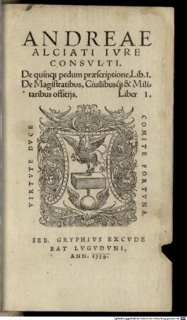 Andreae Alciati Ivre Consvlti De quinq[ue] pedum praescriptione, Lib. I. : De Magistratibus, Ciuilibusq[ue] & Militaribus officijs. Liber I.