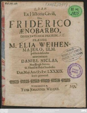 Ex Historia Civili, De Friderico Aenobarbo, Dissertationem Priorem, Praeside M. Elia Weihenmaiero, Ulm. publice defendet Respondens Daniel Niclas, Nordlinga-Suevus ... D. 18. Maii An. MDCLXXXIX. horis pomerid.
