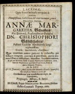 Lacrimae, Quas funeri luctuoso perquam & acerbo ... Matronae, Annae Margarethae Schreibers ... Consecrarunt piae condolentiae ergo, ac impenderunt, Propinqui, Affines, Amici