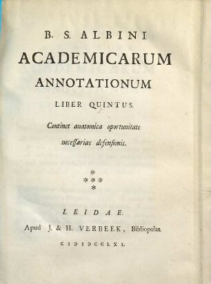 B. S. Albini Academicarum Annotationum Liber ..., Liber Quintus. Continet anatomica oportunitate necessariae defensionis