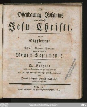 Die Offenbarung Johannis oder vielmehr Jesu Christi, als ein Supplement zu Johann Samuel Brauns, Diakoni in Sömmerda, Neuen Testamente