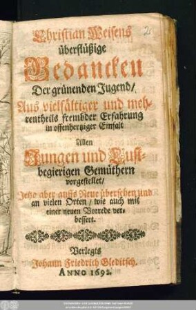 Christian Weisens überflüßige Gedancken Der grünenden Jugend/ : Aus vielfältiger und mehrenteils frembder Erfahrung in offenhertziger Einfalt Allen Jungen und Lustbegierigen Gemüthern vorgestellet