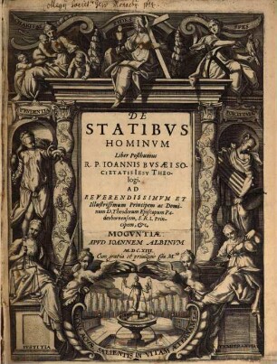 De Statibvs Hominvm Liber Posthumus R.P. Ioannis Bvsaei Societatis Iesv Theologi : Ad Reverendissimum Et Illustrissimum Principem ac Dominum D. Theodorum Episcopum Paderbornensem, S.R.I. Principem, &c.