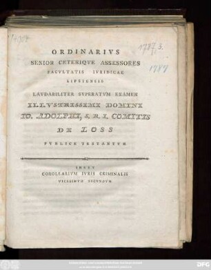 Ordinarivs Senior Ceteriqve Assessores Facvltatis Ivridicae Lipsiensis Lavdabiliter Svperatvm Examen Illvstrissimi Domini Io. Adolphi, S. R. I. Comitis de Loss Pvblice Testantvr : Inest Corollarivm Ivris Criminalis Vicesimvm Secvndvm