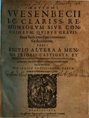 Matthaei Wesenbecii ... Responsorum sive consiliorum, quibus gravissimae iuris utriusque controversiae deciduntur, pars ..., 1