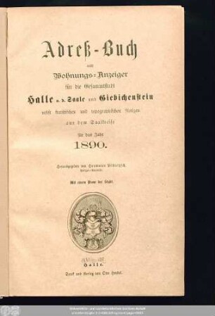 1890: Adreß-Buch und Wohnungs-Anzeiger für die Gesammtstadt Halle a. d. Saale und Giebichenstein : nebst statistischen u. topographischen Notizen aus d. Saalkreise ; für d. Jahr ... ; mit e. Plane d. Stadt