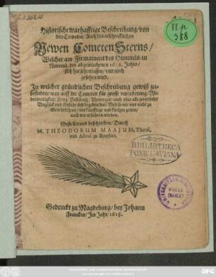 Historische warhafftige Beschreibung/ von dem Cometen/ Auch des erschrecklichen Cometen Sterns/ Welcher am Firmament des Himmels/ in Novemb. des abgewiechenen 1618. Jahrs ... gesehen wird : In welcher gründlichen Beschreibung gewiß zubefinden/ was auff die Cometen für grosse verenderung ... auch wir erfahren werden