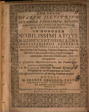 Epaenesis Dvarvm Jllvstrivm Germaniae Familiarvm, Dominorvm Videlicet, Comitvm Montfortiorvm, Et Fvggerorvm, etc. : in honorem nobilissimi atque magnificentissimi almae Ingolstadiensis Academiae rectoris D. Wolfgangi ... in tres distincta partes