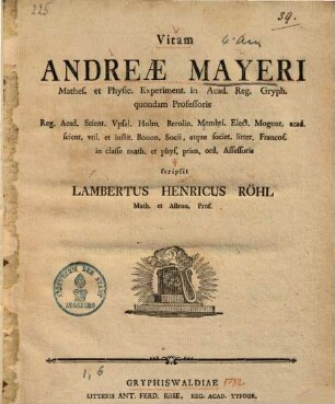 Vitam Andreæ Mayeri, Mathes. et Physic. Experiment. in Acad. Reg. Gryph. quondam Professoris Reg. Acad. Scient. Vpsal. Holm. Berolin. ...