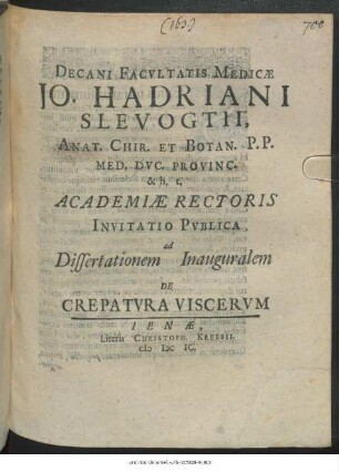 Decani Facultatis Medicae Jo. Hadriani Slevogtii ... h.t. Academiae Rectoris Invitatio Publica ad Dissertationem Inauguralem De Crepatura Viscerum