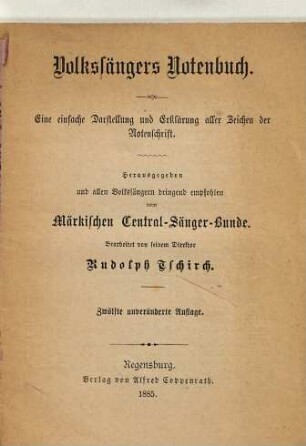 Der Volkssänger. 1. Volkssängers Notenbuch: eine einfache Darst. u. Erklärung aller Zeichen d. Notenschrift. - 12. Aufl. - Regensburg : Coppenrath, 1885. - 40 S.