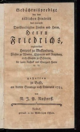 Gedächtnißpredigt bey dem tödlichen Hintritt des wailand Durchlauchtigsten Fürsten und Herrn, Herrn Friedrichs, regierenden Herzogs zu Mecklenburg, Fürsten zu Wenden, Schwerin und Ratzeburg, auch Grafen zu Schwerin, der Lande Rostock und Stargard Herrn etc. etc.