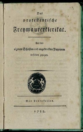 Das protestantische Freymaurerklerikat : Aus den eigenen Schriften und ungedruckten Pappieren desselben gezogen ; Mit Protokollen.