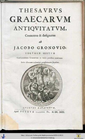Band 6: Consuetudines Graecorum in variis partibus continens: Thesavrvs Graecarvm Antiqvitatvm: in quo continentur Effigies Virorum ac Foeminarum Illustrium, quibus in Graecis aut Latinis monumentis aliqua memoriae pars datur, & in quocunque Orbis Terrarum spatio ob historiam, vel res gestas, vel inventa, vel locis nomina data, ac doctrinam meruerunt cognosci ...