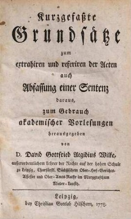 Kurzgefaßte Grundsätze zum extrahiren und referiren der Acten auch Abfassung einer Sentenz daraus : zum Gebrauch akademischer Vorlesungen