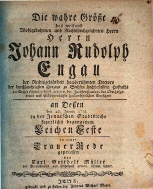 Die wahre Größe des weiland Wohlgebohrnen ... H. H. Johann Rudolf Engau ... in einer Trauer Rede gepriesen