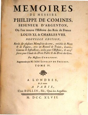 Mémoires De Messire Philippe De Comines, Seigneur D'Argenton, Où l'on trouve l'Histoire des Rois de France Louis XI. & Charles VIII.. Tome IV.