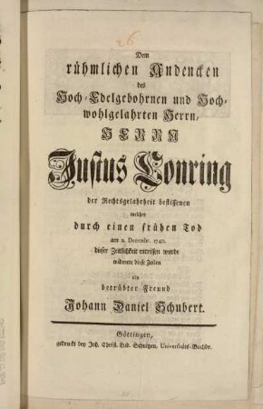 Dem rühmlichen Andencken des Hoch-Edelgebohrnen ... Herrn Justus Conring der Rechtsgelahrtheit beflissenen welcher durch einen frühen Tod am 2. Decembr. 1740. dieser Zeitlichkeit entrissen wurde widmete diese Zeilen ein betrübter Freund Johann Daniel Schubert.