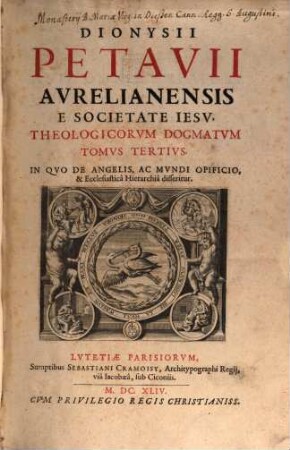Dionysii Petavii Aurelianensi E Societate Jesu Theologicorum Dogmatum Tomus ..., 3. In Quo De Angelis, Ac Mundo Opificio, & Ecclesiastica Hierarchia disseritur