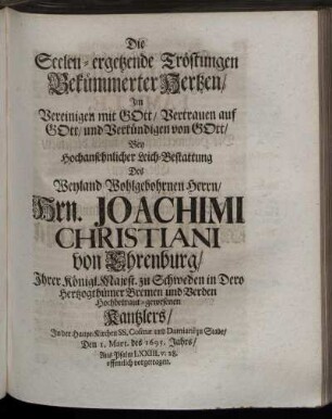 Die Seelen-ergetzende Tröstungen Bekümmerter Hertzen/... Leich-Bestattung Deß ...Hrn. Joachimi Christiani von Ehrenburg/