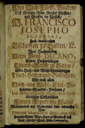 Ihro Hoch-Fürstl. Gnaden/ Deß Heiligen Röm. Reichs Fürsten/ und Graffen im Wallis/ H. Francisco Josepho Supersax,[...]