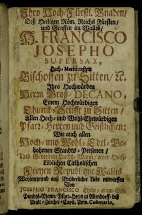 Ihro Hoch-Fürstl. Gnaden/ Deß Heiligen Röm. Reichs Fürsten/ und Graffen im Wallis/ H. Francisco Josepho Supersax,[...]