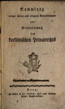 Sammlung einiger ältern und jüngern Verordnungen zur Erläuterung des kur-kölnischen Privatrechts