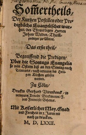 Postill evangelischer Wahrheit, 2. Som[m]ertheils Der Kurtzen Postillen oder Predigbuchs Euangelischer warheit des Ehrwirdigen Herren Johan Wilden Thum[m]prediger zu Meintz. Das erste theil Begreiffend die Predigen Vber die Sontags Euangelia so von Ostern biß an den Sontag nach Trinitatis nach ordnung der Heiligen Kirchen gelesen werden
