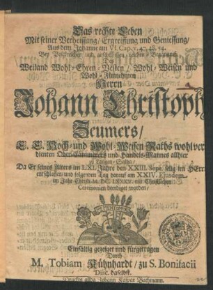 Das rechte Leben Mit seiner Verheissung/ Ergreiffung und Geniessung/ Aus dem Johanne am VI. Cap. v. 47, 48, 54. : Bey ... Leichen-Begängniß Des ... Herrn Johann Christoph Zeumers/ E. E. Hoch- und Wohl-Weisen Raths wohlverdienten Ober-Cämmerers und Handels-Mannes allhier zu Langen-Saltza/ Da Er ... den XXIII. Sept. selig ... entschlaffen/ und folgenden Tag darauf am XXIV. Eiusdem im Jahr Christi M.DC.LXXXV. mit Christlichen Ceremonien beerdiget worden/