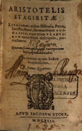 Aristotelis Stagiritae Organvm, Qvod Logicam Appellant, 4. Libri omnes, quibus Historia, Partes, Incessus, Motus, Generatioque Animalivm, atque etiam Plantarvm naturae breuis descriptio, pertractantur