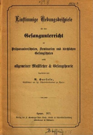Einstimmige Uebungsbeispiele für den Gesangunterricht in Präparandenschulen, Seminarien u. Kirchlichen Gesangschulen nebst allgemeiner Musiklehre u. Gesangtheorie