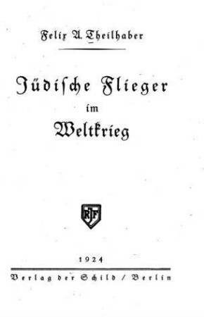 Jüdische Flieger im Weltkrieg / Felix A. Theilhaber