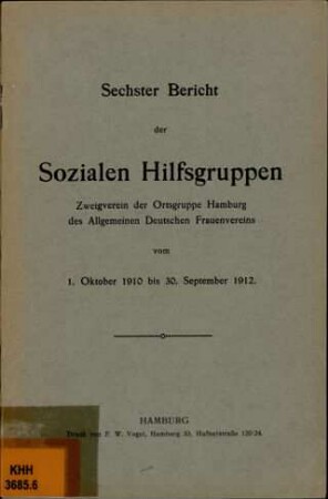 Sechster Bericht der Sozialen Hilfsgruppen, Zweigverein der Ortsgruppe Hamburg des Allgemeinen Deutschen Frauenvereins : vom 1. Oktober 1910 bis 30. September 1912