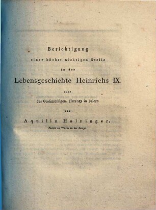 Berichtigung einer höchst wichtigen Stelle in der Lebensgeschichte Heinrichs IX. oder des Großmächtigen, Herzogs in Baiern