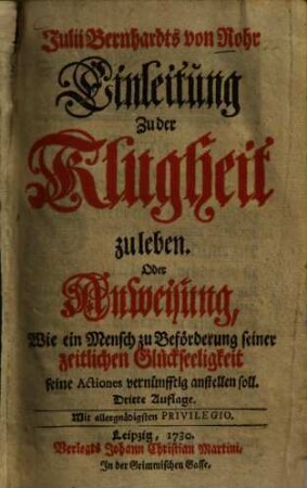 Einleitung Zu der Klugheit zu leben, Oder Anweisung, Wie ein Mensch zu Beförderung seiner zeitlichen Glückseeligkeit seine Actiones vernünftig anstellen soll