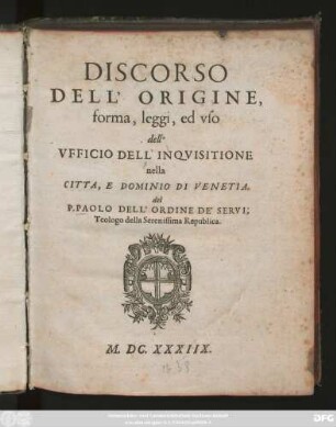 Discorso Dell' Origine, forma, leggi, ed uso dell' Ufficio Dell' Inquisitione nella Citta, E Dominio Di Venetia