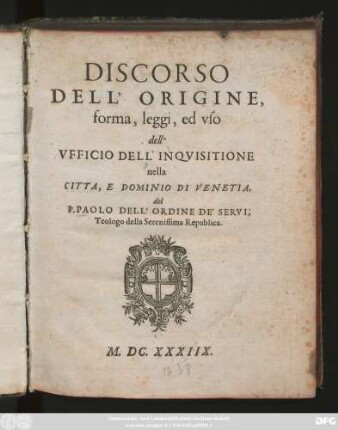 Discorso Dell' Origine, forma, leggi, ed uso dell' Ufficio Dell' Inquisitione nella Citta, E Dominio Di Venetia