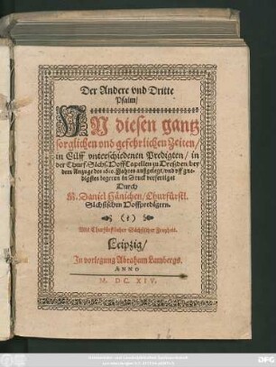 Der Andere und Dritte Psalm : In diesen gantz sorglichen und gefehrlichen Zeiten/ in Eilff unterschiedenen Predigten/ in der Churf. Sächs. HoffCapellen zu Dreßden/ bey dem Anzuge des 1610. Jahres außgelegt ...