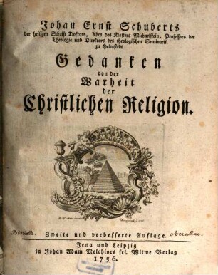Johan Ernst Schuberts der heiligen Schrift Doktors, Abts des Klosters Michaelstein, Professors der Theologie und Direktors des theologischen Seminarii zu Helmstedt Gedanken von der Warheit der Christlichen Religion