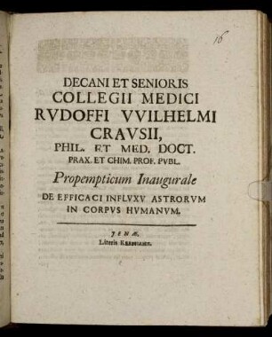 Decani Et Senioris Collegii Medici Rudoffi Wilhelmi Crausii, Phil. Et Med. Doct. Prax. Et Chim. Prof. Publ. Propempticum Inaugurale De Efficaci Influxu Astrorum In Corpus Humanum : [Ienae d. XX. Decembr. Anno MDCXCVII.]
